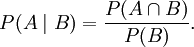 P(A \mid B) = \frac{P(A \cap B)}{P(B)}.