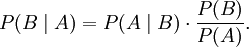 P(B \mid A)= P(A \mid B) \cdot \frac{P(B)}{P(A)}.