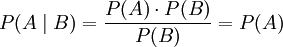 P(A \mid B)=\frac{P(A)\cdot P(B)}{P(B)}=P(A)